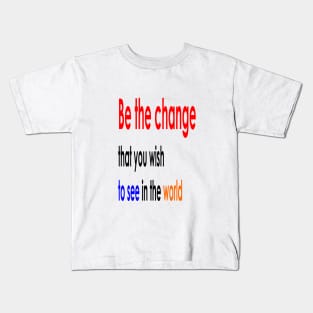 Be the change that you wish to see in the world Kids T-Shirt